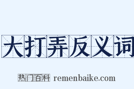 大打弄反义词是什么意思的图片